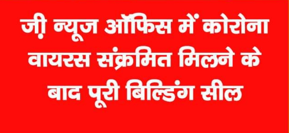 ज़ी न्यूज़ के ऑफिस में 36 कोरोनावायरस संक्रमित मिलने के बाद ,जिला प्रशासन ने सील की पूरी बिल्डिंग
